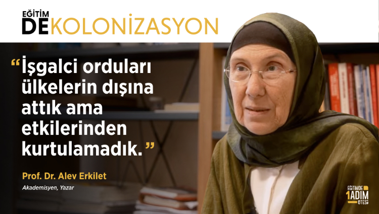 "İşgalci orduları ülkelerin dışına attık ama etkilerinden kurtulamadık." | Prof. Dr. Alev Erkilet