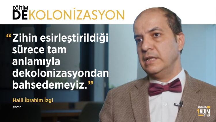 "Zihin esirleştirildiği sürece tam anlamıyla dekolonizasyondan bahsedemeyiz." | Halil İbrahim İzgi