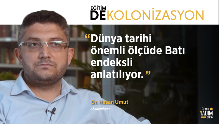 "Dünya tarihi önemli ölçüde Batı endeksli anlatılıyor." | Dr. Hasan Umut